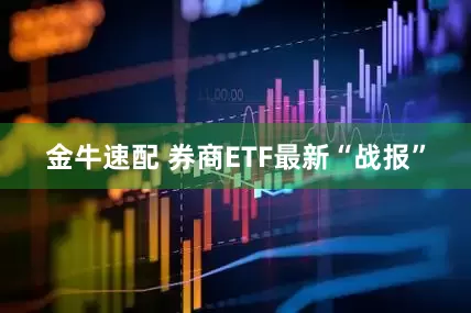 金牛速配 券商ETF最新“战报”